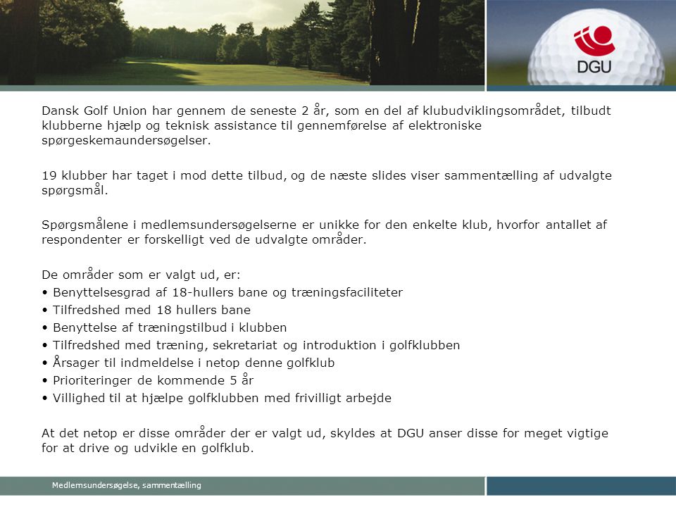 Medlemsundersøgelse, sammentælling Dansk Golf Union har gennem de seneste 2 år, som en del af klubudviklingsområdet, tilbudt klubberne hjælp og teknisk assistance til gennemførelse af elektroniske spørgeskemaundersøgelser.