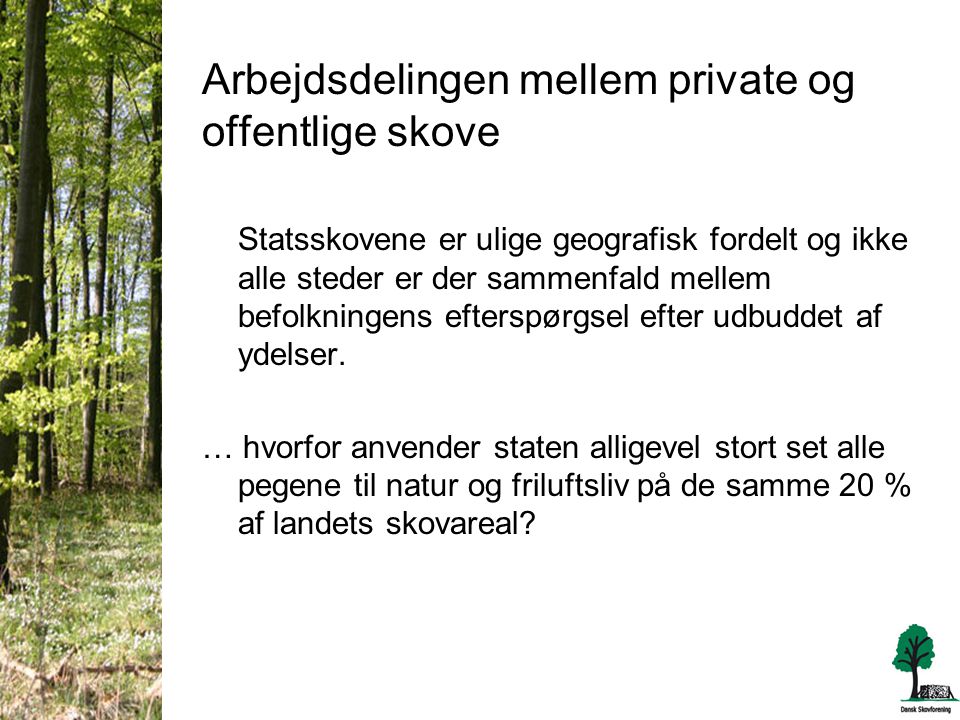 Arbejdsdelingen mellem private og offentlige skove Statsskovene er ulige geografisk fordelt og ikke alle steder er der sammenfald mellem befolkningens efterspørgsel efter udbuddet af ydelser.