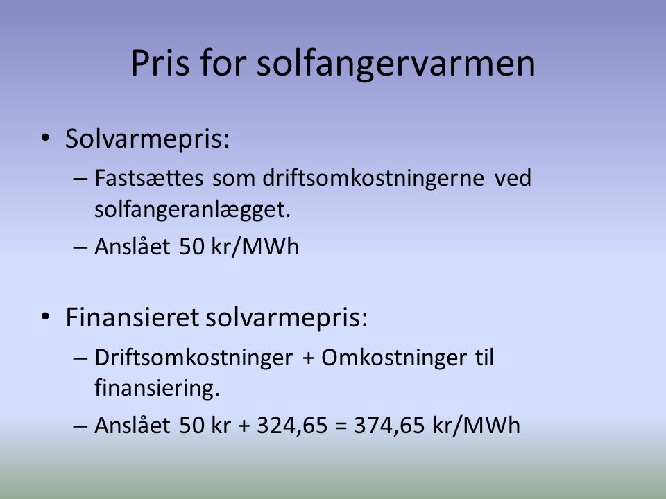 Pris for solfangervarmen • Solvarmepris: – Fastsættes som driftsomkostningerne ved solfangeranlægget.