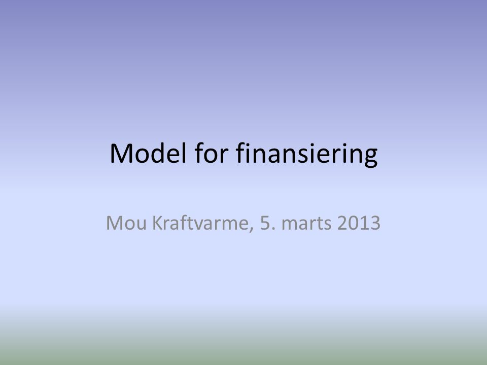 Model for finansiering Mou Kraftvarme, 5. marts 2013