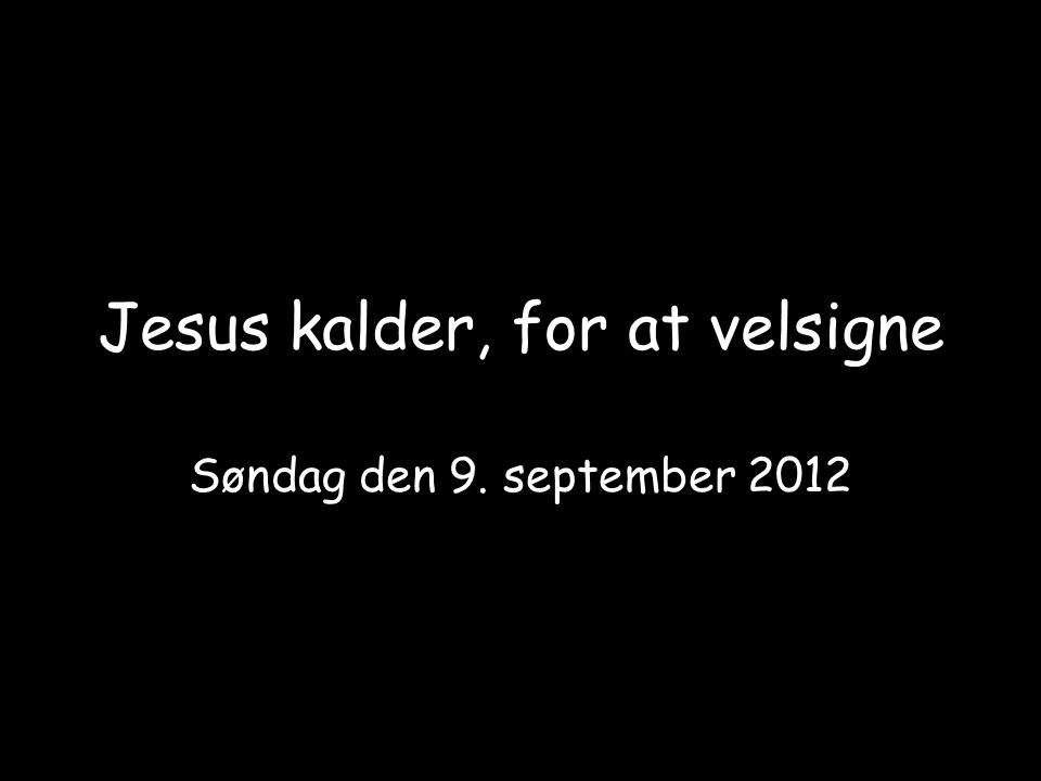 Jesus kalder, for at velsigne Søndag den 9. september 2012