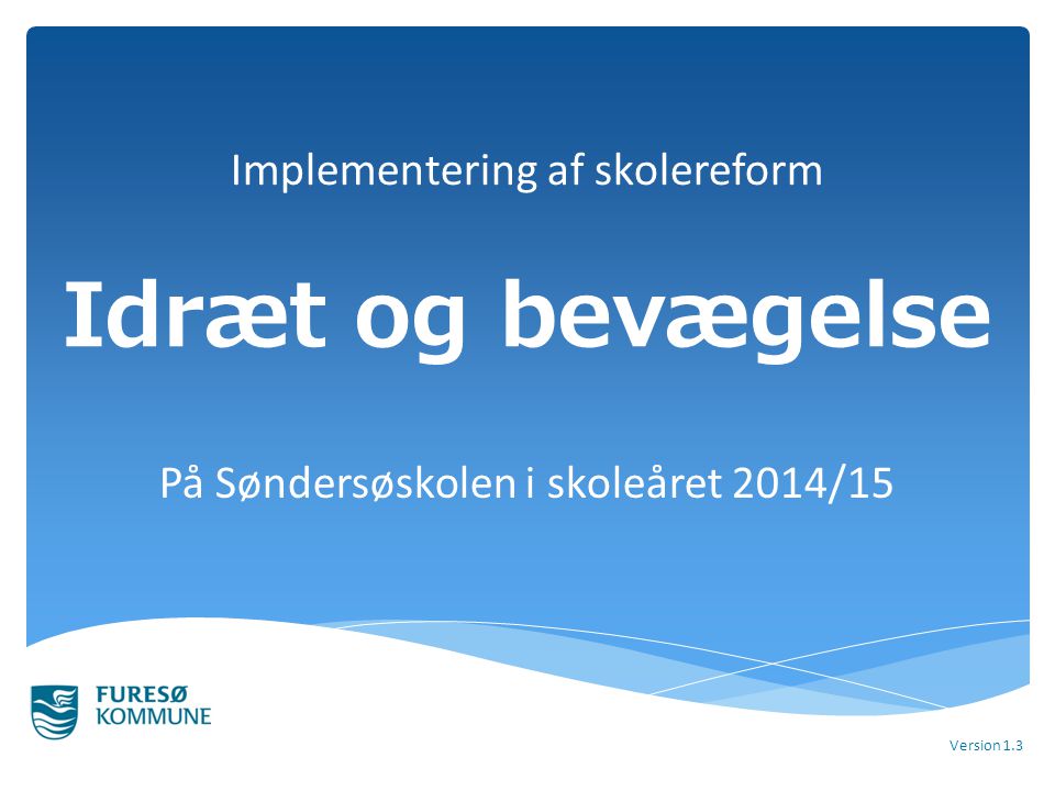 Idræt og bevægelse På Søndersøskolen i skoleåret 2014/15 Version 1.3 Implementering af skolereform