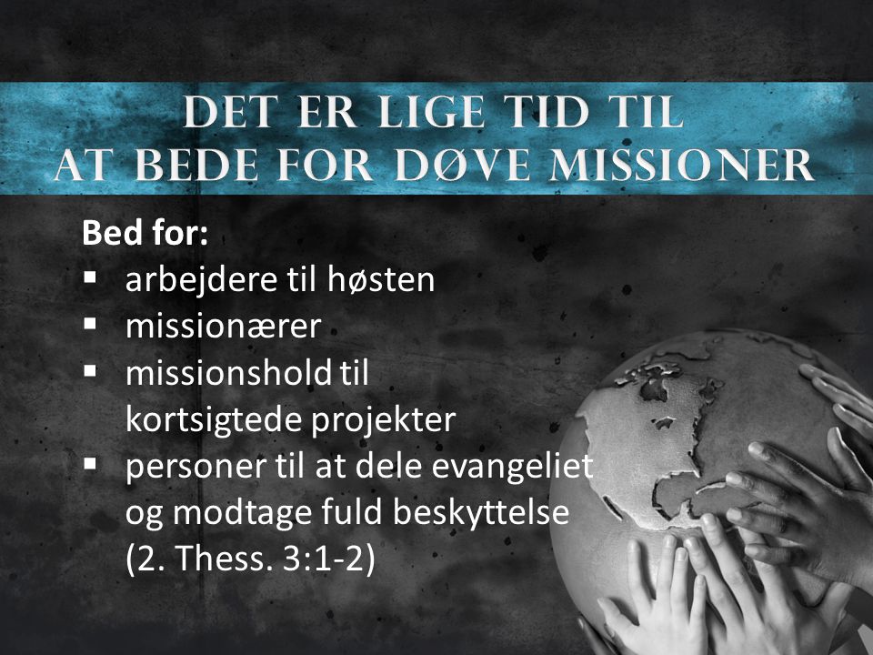 Bed for:  arbejdere til høsten  missionærer  missionshold til kortsigtede projekter  personer til at dele evangeliet og modtage fuld beskyttelse (2.