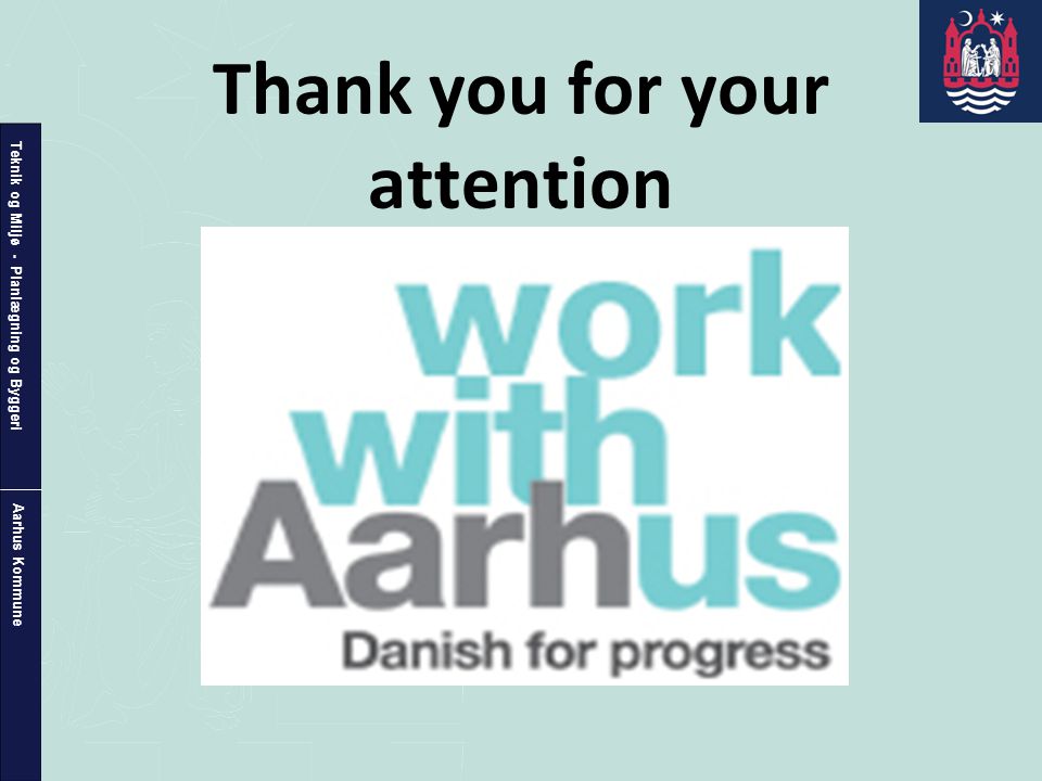 Teknik og Miljø - Planlægning og Byggeri Aarhus Kommune Thank you for your attention