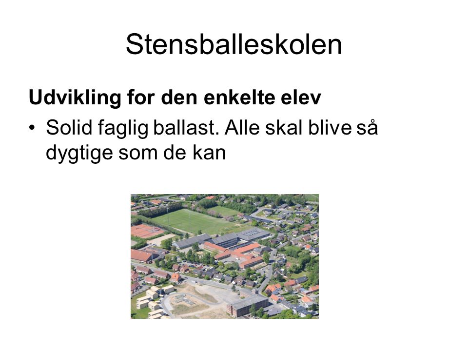 Stensballeskolen Udvikling for den enkelte elev •Solid faglig ballast.