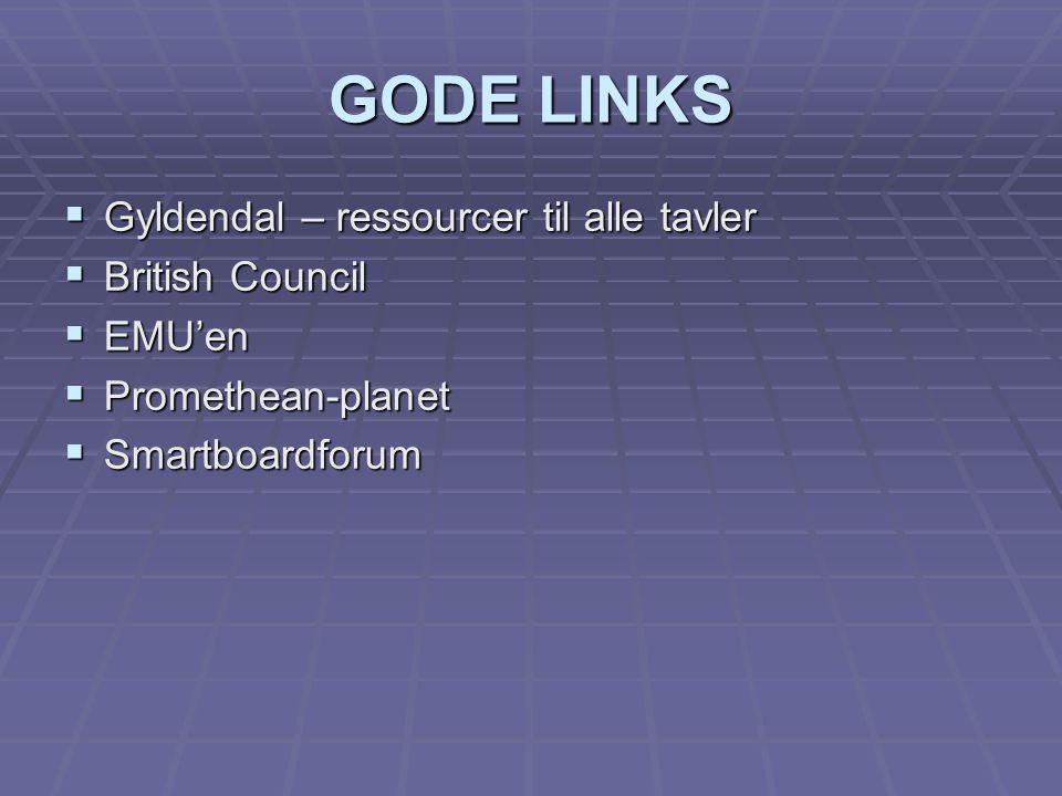 GODE LINKS  Gyldendal – ressourcer til alle tavler  British Council  EMU’en  Promethean-planet  Smartboardforum