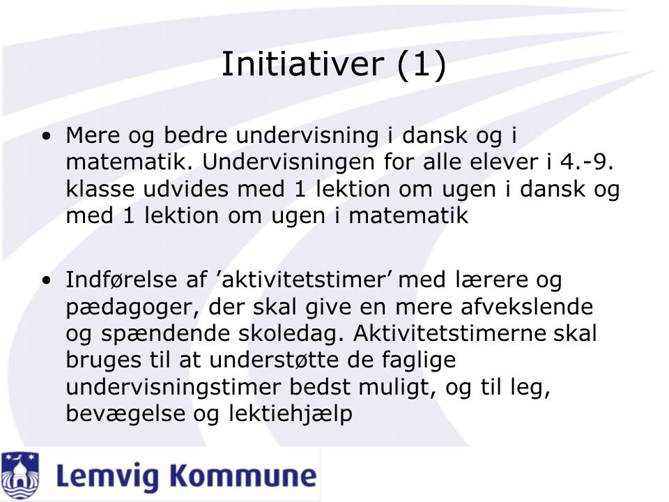 Initiativer (1) •Mere og bedre undervisning i dansk og i matematik.
