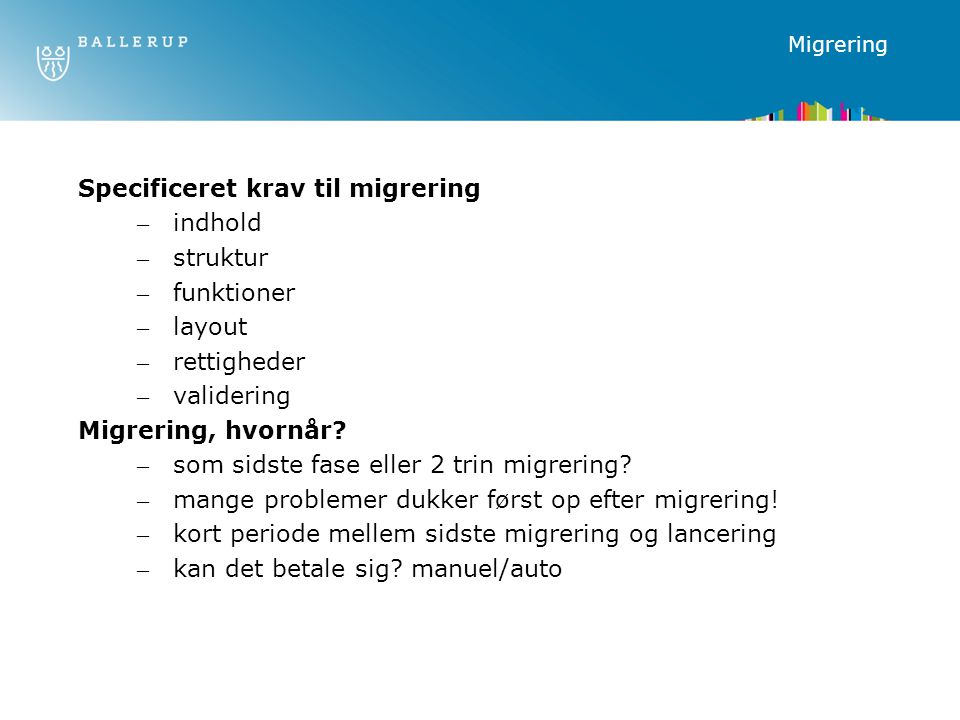 Migrering Specificeret krav til migrering –indhold –struktur –funktioner –layout –rettigheder –validering Migrering, hvornår.