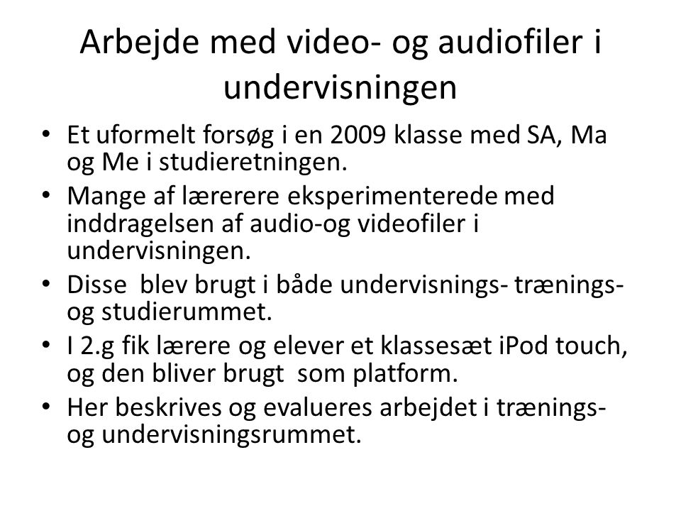 Arbejde med video- og audiofiler i undervisningen • Et uformelt forsøg i en 2009 klasse med SA, Ma og Me i studieretningen.