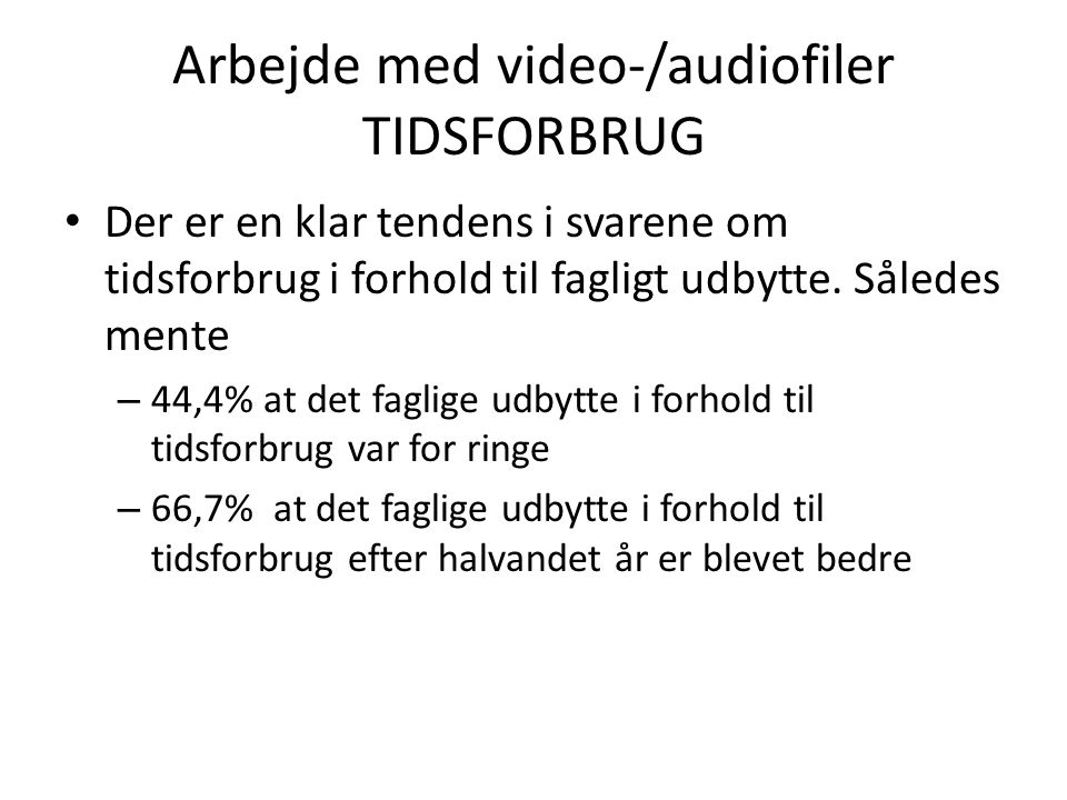 Arbejde med video-/audiofiler TIDSFORBRUG • Der er en klar tendens i svarene om tidsforbrug i forhold til fagligt udbytte.