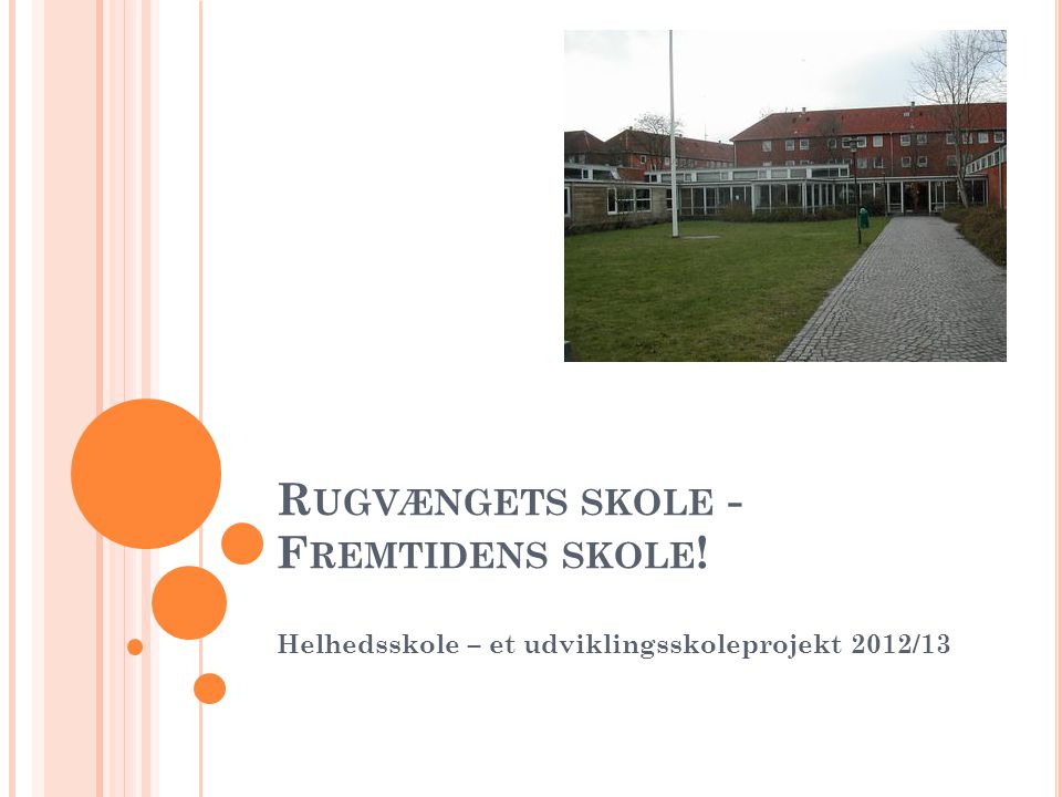 R UGVÆNGETS SKOLE - F REMTIDENS SKOLE ! Helhedsskole – et udviklingsskoleprojekt 2012/13