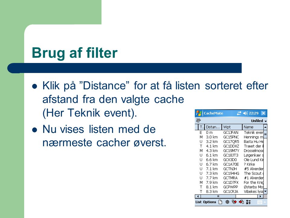 Brug af filter  Klik på Distance for at få listen sorteret efter afstand fra den valgte cache (Her Teknik event).