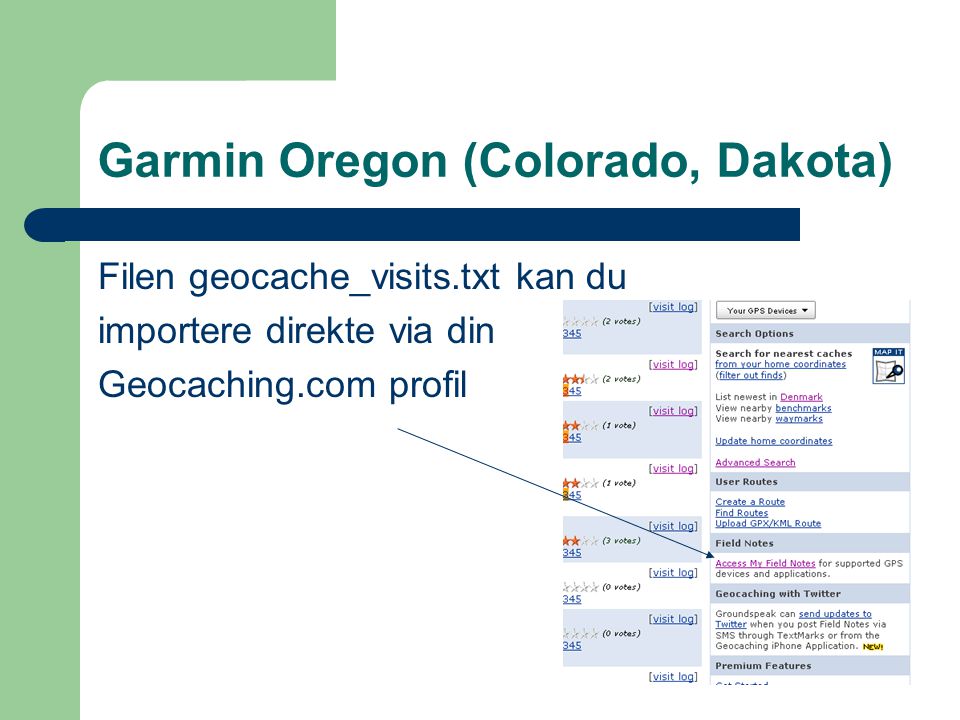 Filen geocache_visits.txt kan du importere direkte via din Geocaching.com profil Garmin Oregon (Colorado, Dakota)