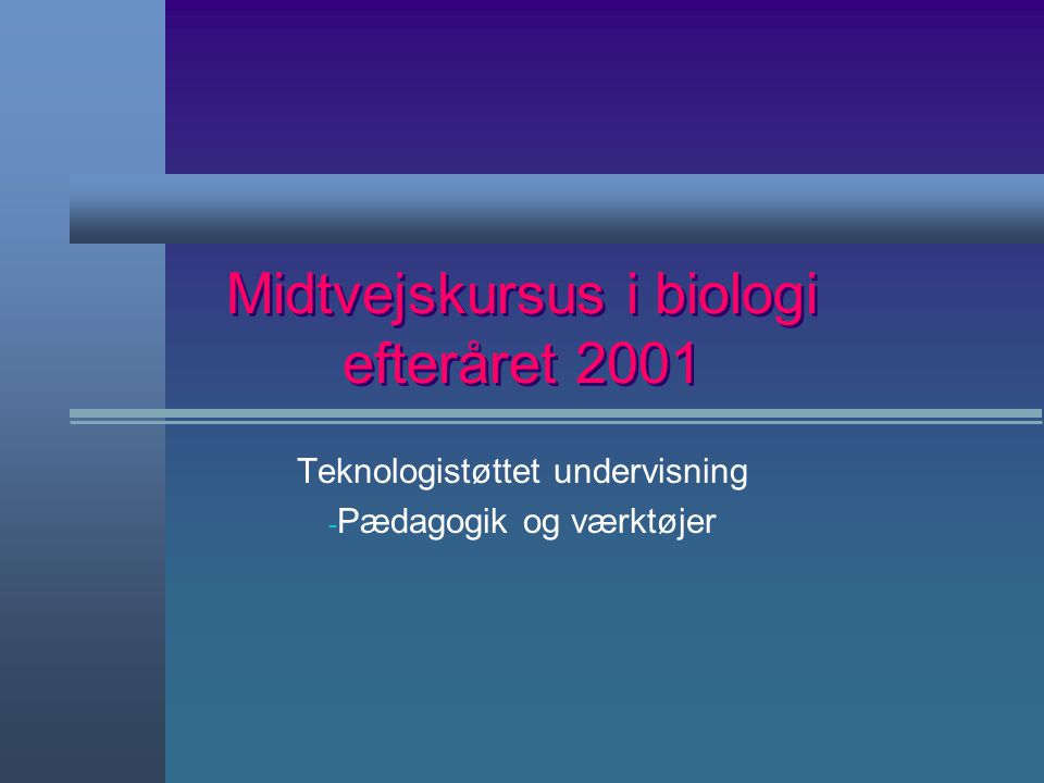 Midtvejskursus i biologi efteråret 2001 Teknologistøttet undervisning - Pædagogik og værktøjer