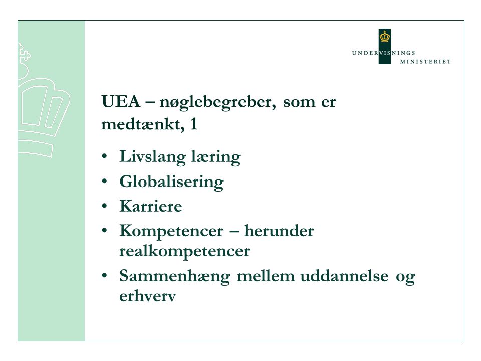 UEA – nøglebegreber, som er medtænkt, 1 •Livslang læring •Globalisering •Karriere •Kompetencer – herunder realkompetencer •Sammenhæng mellem uddannelse og erhverv