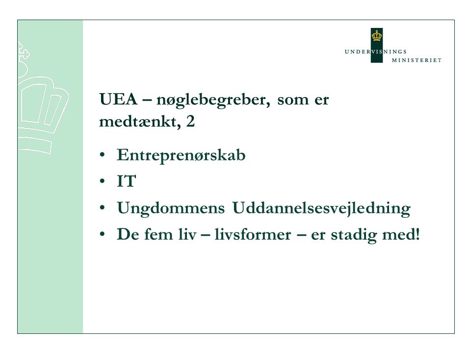 UEA – nøglebegreber, som er medtænkt, 2 •Entreprenørskab •IT •Ungdommens Uddannelsesvejledning •De fem liv – livsformer – er stadig med!
