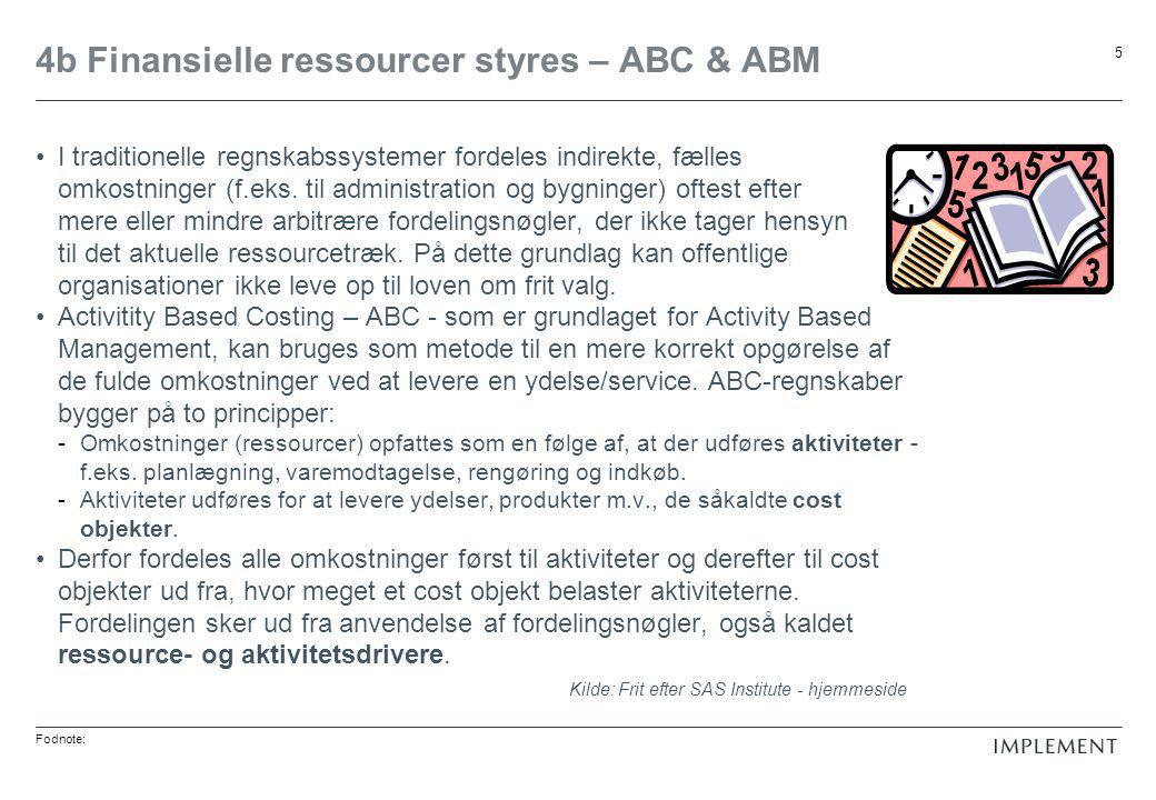 Fodnote: 5 4b Finansielle ressourcer styres – ABC & ABM •I traditionelle regnskabssystemer fordeles indirekte, fælles omkostninger (f.eks.
