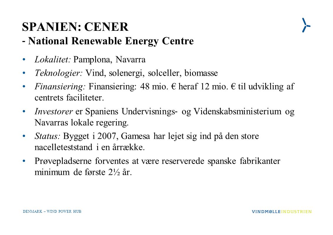 DENMARK – WIND POWER HUB SPANIEN: CENER ‐ National Renewable Energy Centre •Lokalitet: Pamplona, Navarra •Teknologier: Vind, solenergi, solceller, biomasse •Finansiering: Finansiering: 48 mio.