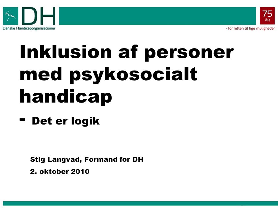 Inklusion af personer med psykosocialt handicap - Det er logik Stig Langvad, Formand for DH 2.