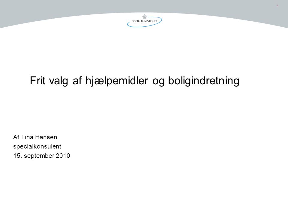 1 Frit valg af hjælpemidler og boligindretning Af Tina Hansen specialkonsulent 15. september 2010