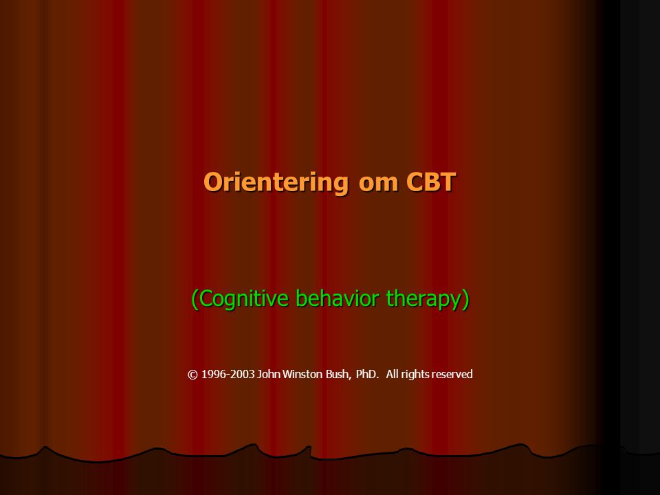 Orientering om om CBT (Cognitive behavior therapy) © John Winston Bush, PhD.