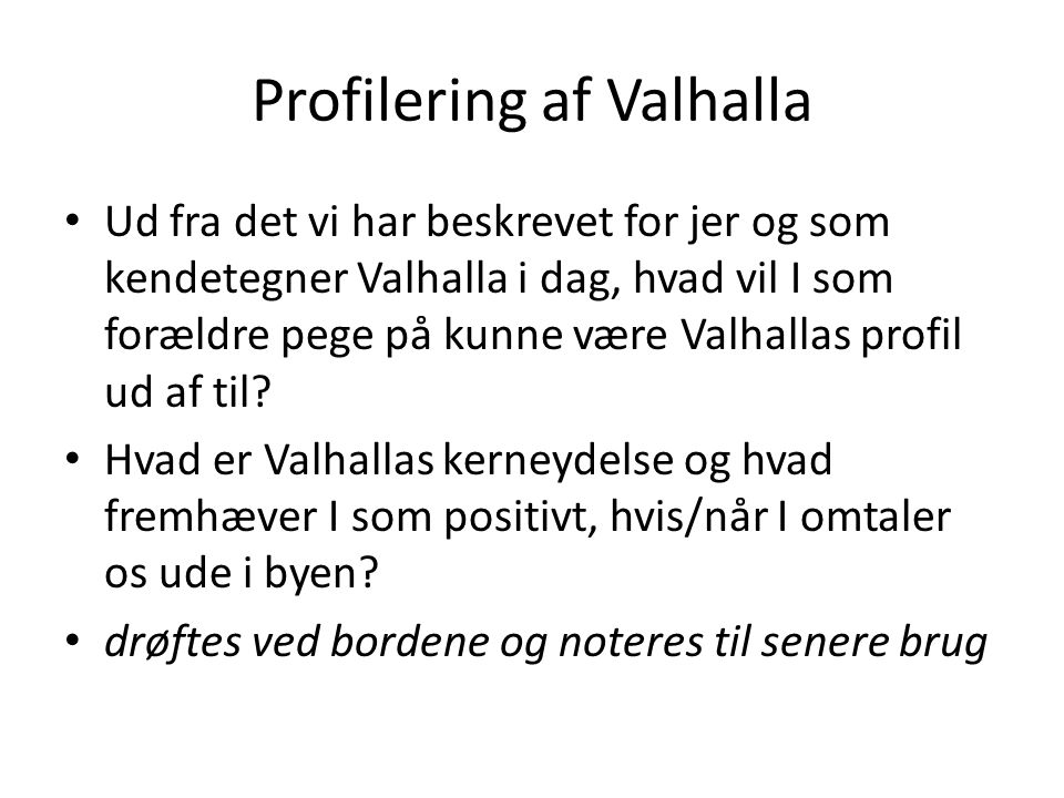 Profilering af Valhalla • Ud fra det vi har beskrevet for jer og som kendetegner Valhalla i dag, hvad vil I som forældre pege på kunne være Valhallas profil ud af til.