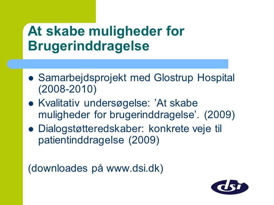 At skabe muligheder for Brugerinddragelse  Samarbejdsprojekt med Glostrup Hospital ( )  Kvalitativ undersøgelse: ’At skabe muligheder for brugerinddragelse’.