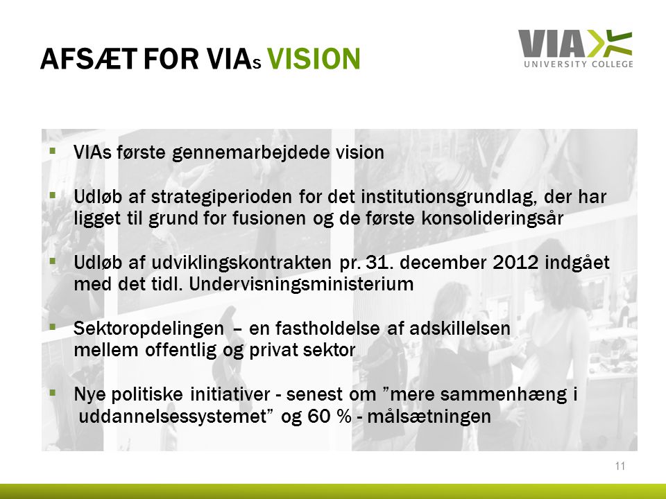 VIAs første gennemarbejdede vision Udløb af strategiperioden for det institutionsgrundlag, der har ligget til grund for fusionen og de første konsolideringsår Udløb af udviklingskontrakten pr.