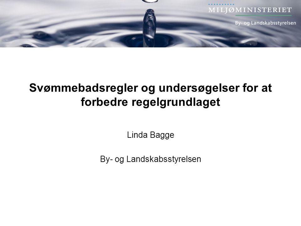 Svømmebadsregler og undersøgelser for at forbedre regelgrundlaget Linda Bagge By- og Landskabsstyrelsen