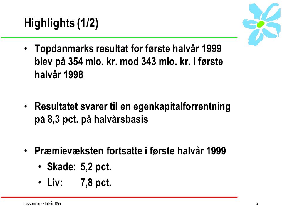 Topdanmark - halvår Highlights (1/2) • Topdanmarks resultat for første halvår 1999 blev på 354 mio.