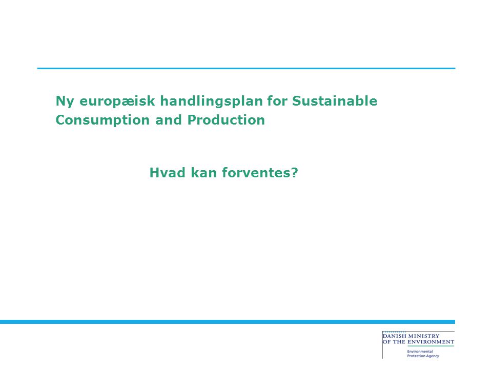 Ny europæisk handlingsplan for Sustainable Consumption and Production Hvad kan forventes