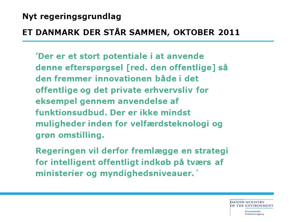Nyt regeringsgrundlag ET DANMARK DER STÅR SAMMEN, OKTOBER 2011 ’Der er et stort potentiale i at anvende denne efterspørgsel [red.