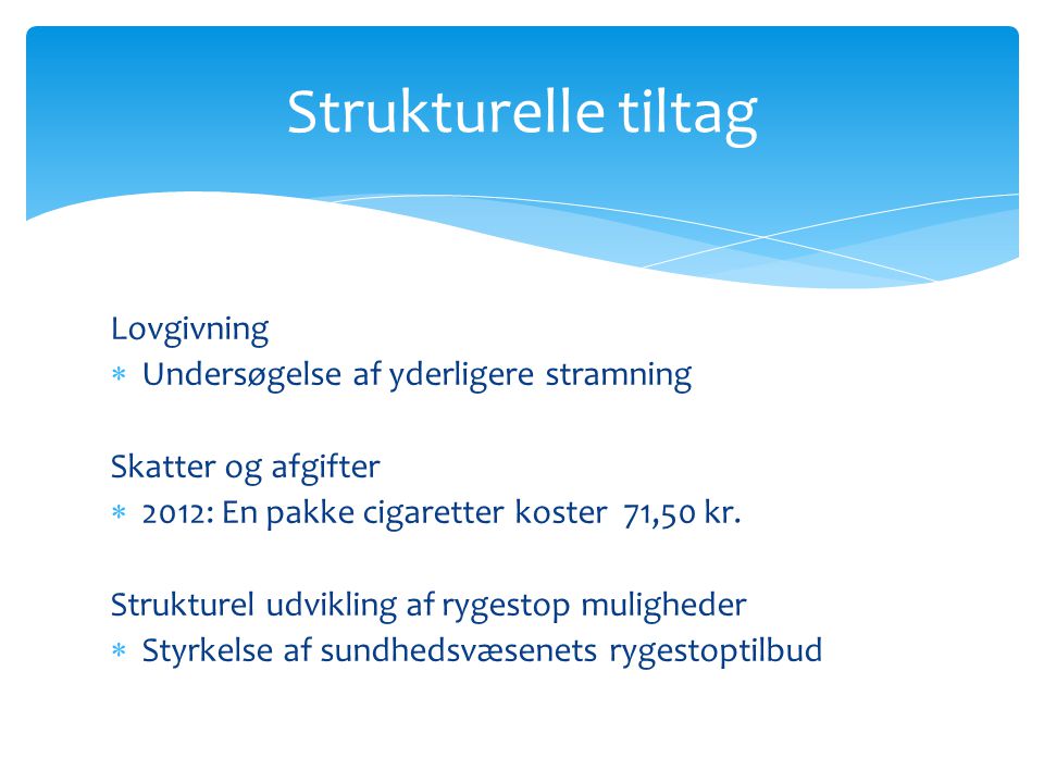 Lovgivning  Undersøgelse af yderligere stramning Skatter og afgifter  2012: En pakke cigaretter koster 71,50 kr.