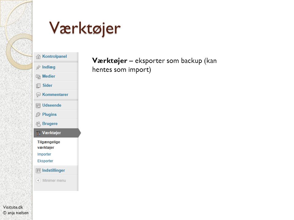 Visitsite.dk © anja nielsen Værktøjer Værktøjer – eksporter som backup (kan hentes som import)