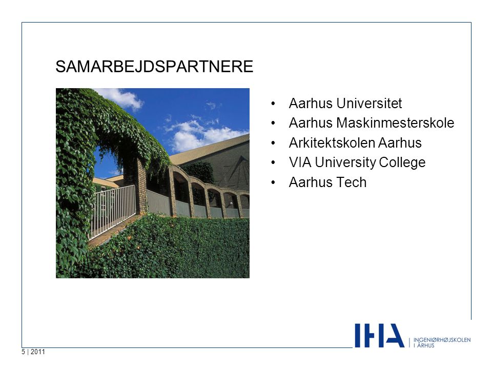 5 | 2011 SAMARBEJDSPARTNERE •Aarhus Universitet •Aarhus Maskinmesterskole •Arkitektskolen Aarhus •VIA University College •Aarhus Tech