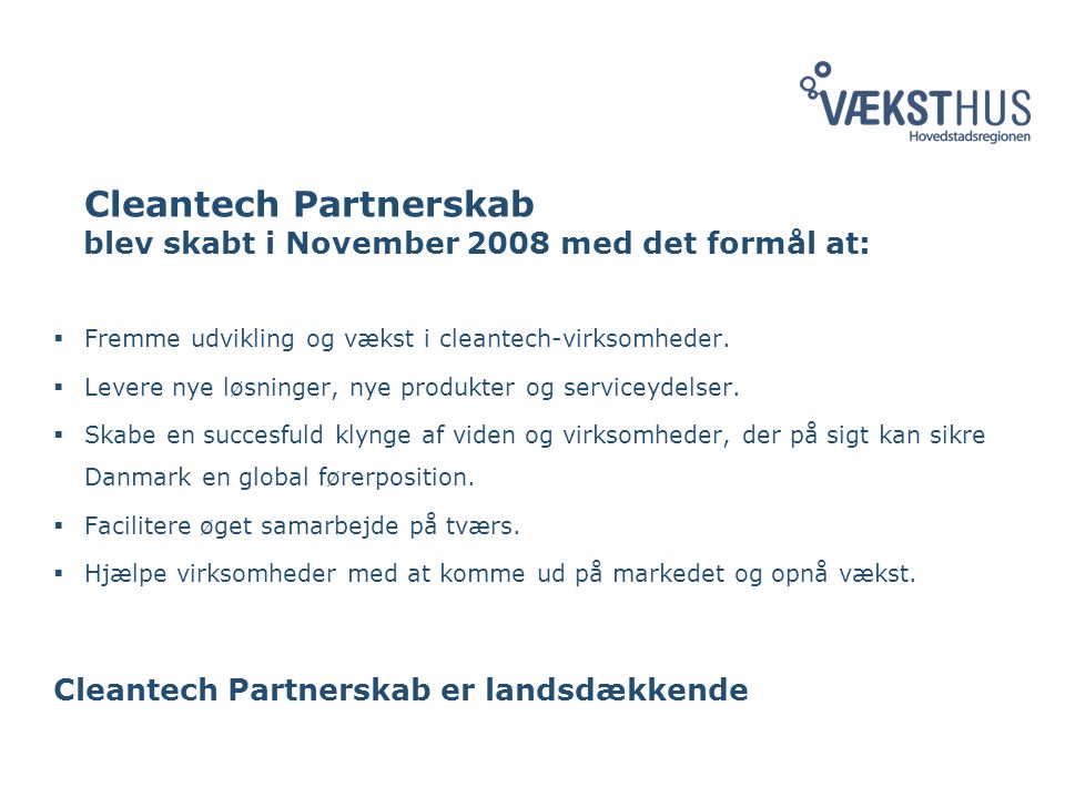 Cleantech Partnerskab blev skabt i November 2008 med det formål at:  Fremme udvikling og vækst i cleantech-virksomheder.