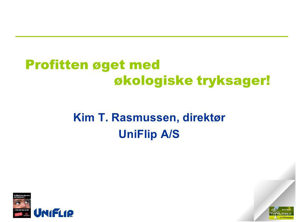 Profitten øget med økologiske tryksager! Kim T. Rasmussen, direktør UniFlip A/S