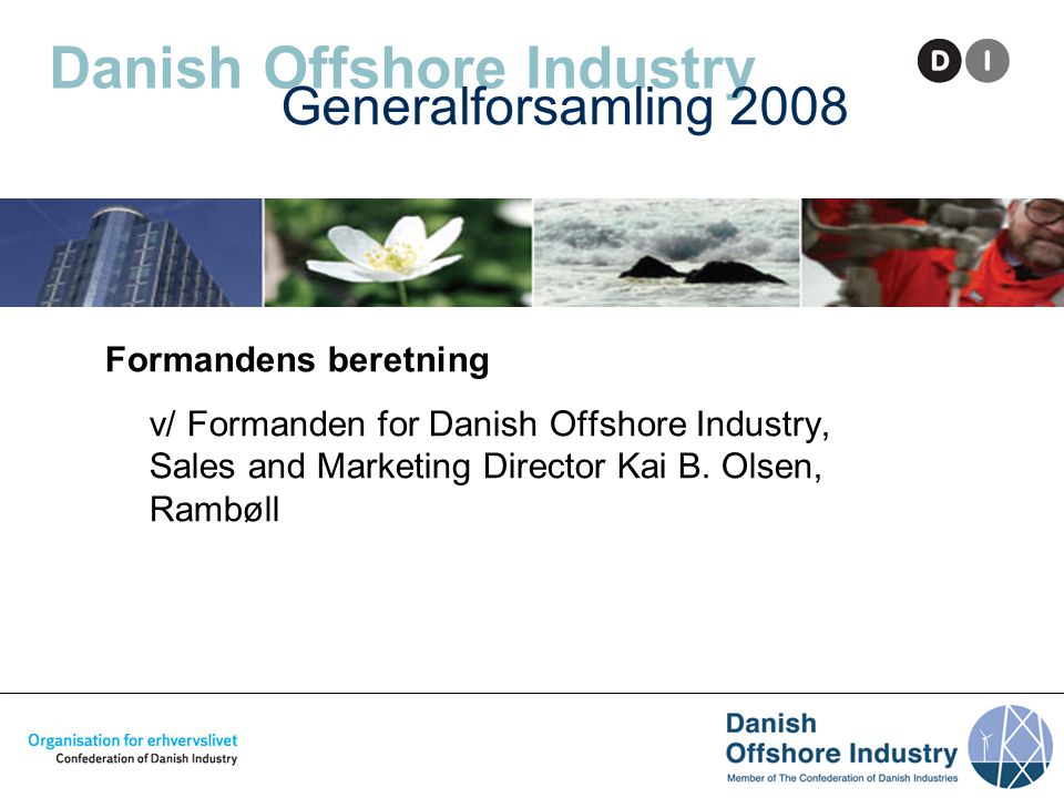 Danish Offshore Industry Formandens beretning v/ Formanden for Danish Offshore Industry, Sales and Marketing Director Kai B.