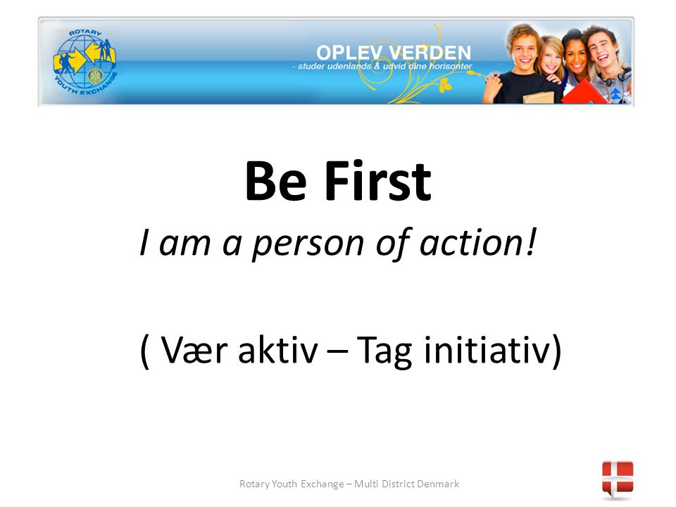 Rotary Youth Exchange – Multi District Denmark Be First I am a person of action.