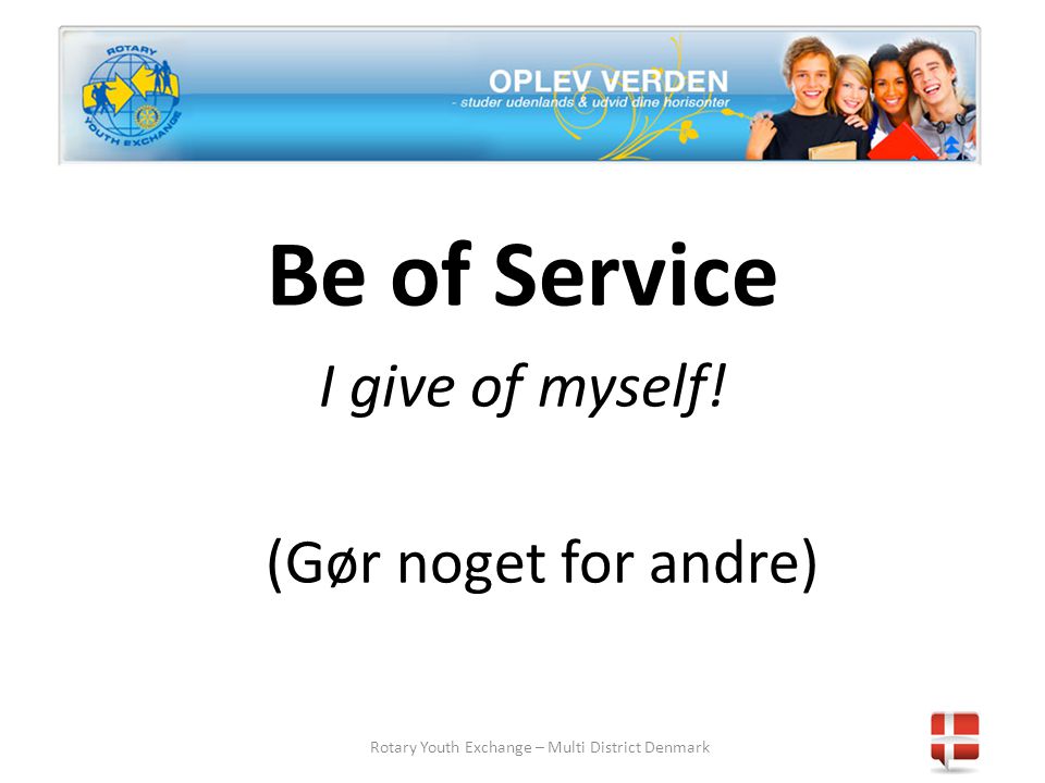 Rotary Youth Exchange – Multi District Denmark Be of Service I give of myself.