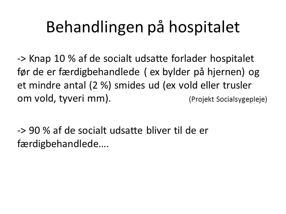 Behandlingen på hospitalet -> Knap 10 % af de socialt udsatte forlader hospitalet før de er færdigbehandlede ( ex bylder på hjernen) og et mindre antal (2 %) smides ud (ex vold eller trusler om vold, tyveri mm).