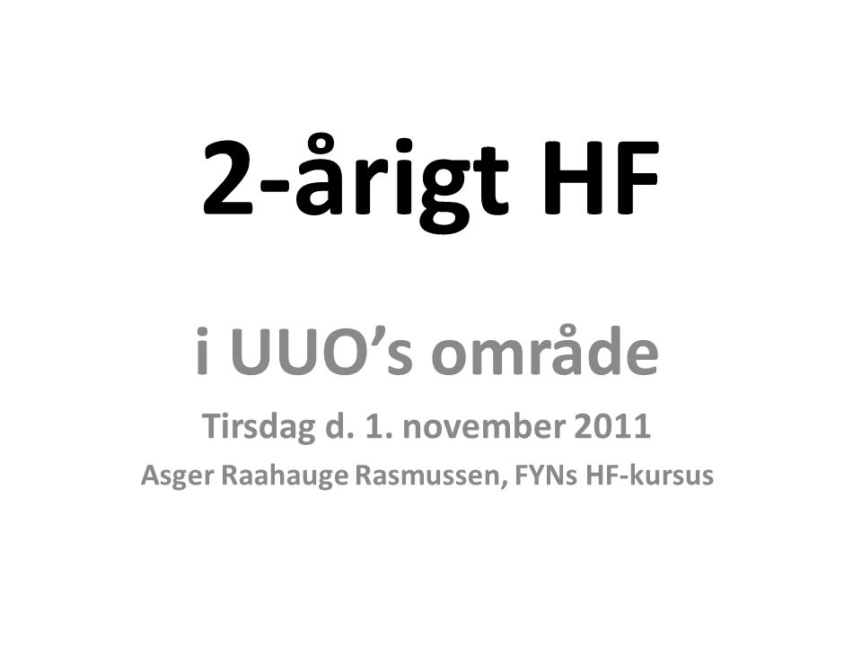2-årigt HF i UUO’s område Tirsdag d. 1. november 2011 Asger Raahauge Rasmussen, FYNs HF-kursus