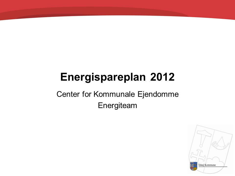 Energispareplan 2012 Center for Kommunale Ejendomme Energiteam