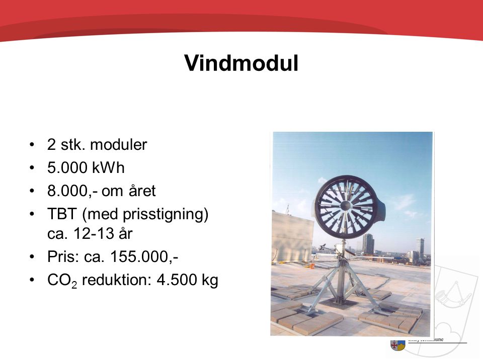Vindmodul •2 stk. moduler •5.000 kWh •8.000,- om året •TBT (med prisstigning) ca.