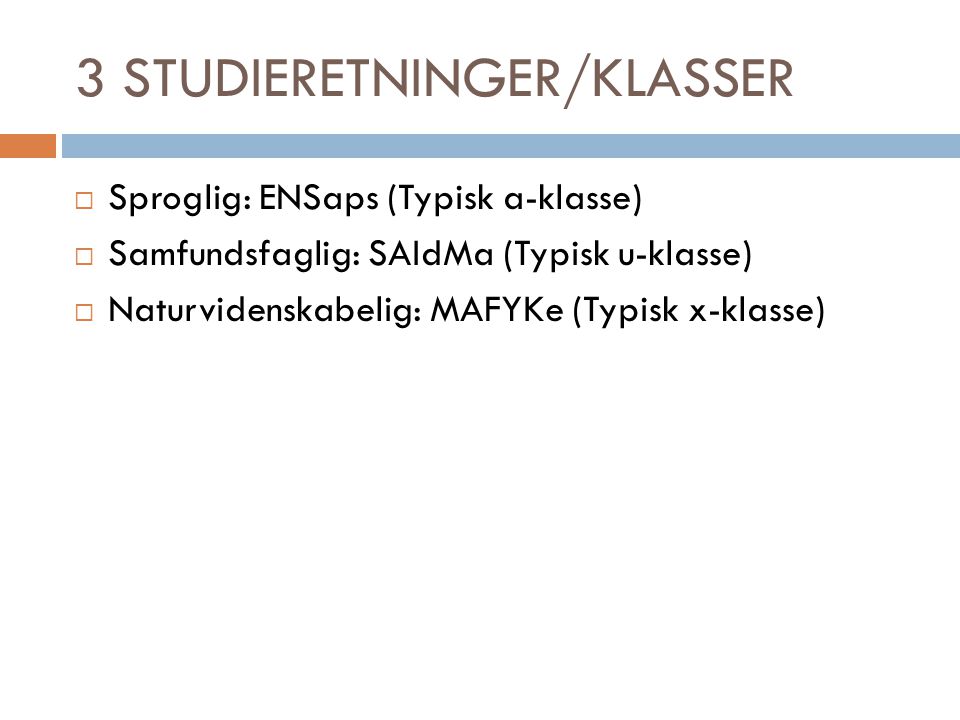 3 STUDIERETNINGER/KLASSER  Sproglig: ENSaps (Typisk a-klasse)  Samfundsfaglig: SAIdMa (Typisk u-klasse)  Naturvidenskabelig: MAFYKe (Typisk x-klasse)