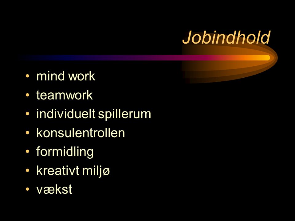Jobindhold •mind work •teamwork •individuelt spillerum •konsulentrollen •formidling •kreativt miljø •vækst