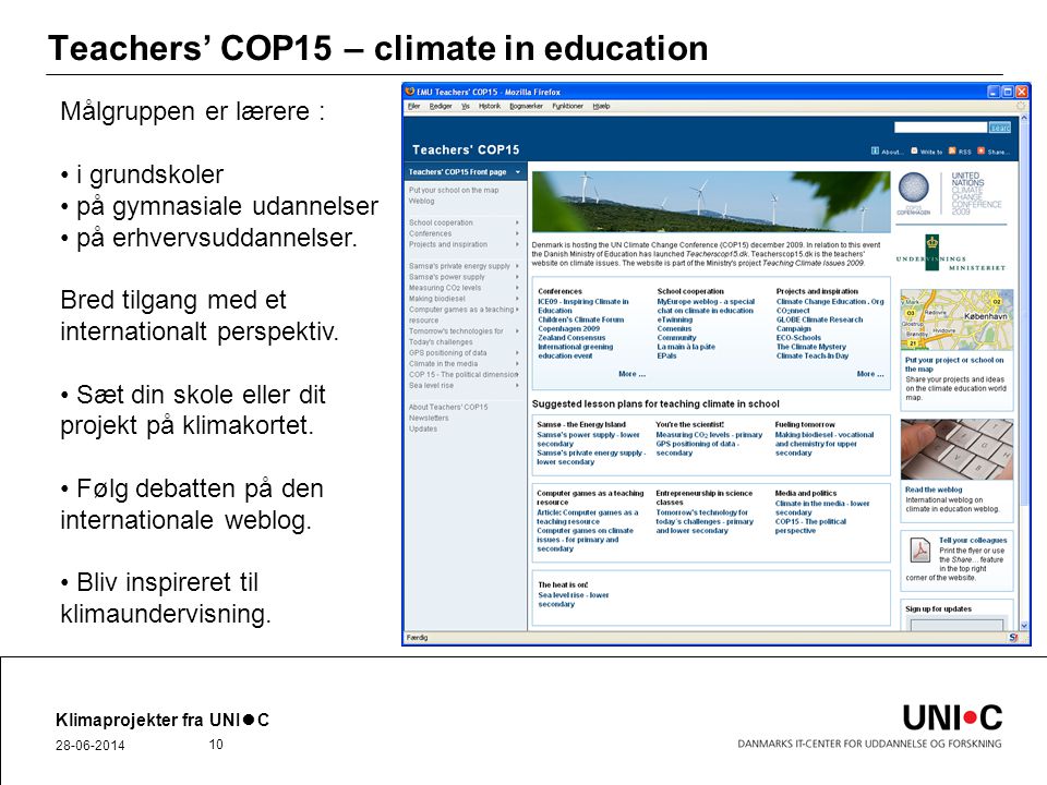 Teachers’ COP15 – climate in education Klimaprojekter fra UNI●C Målgruppen er lærere : • i grundskoler • på gymnasiale udannelser • på erhvervsuddannelser.
