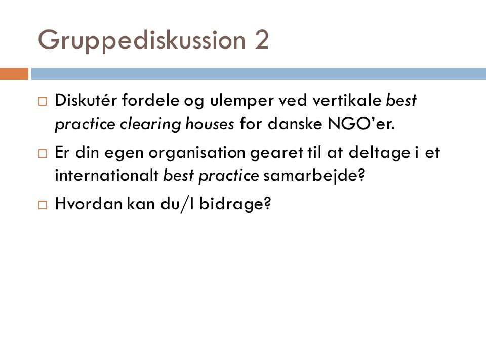 Gruppediskussion 2  Diskutér fordele og ulemper ved vertikale best practice clearing houses for danske NGO’er.
