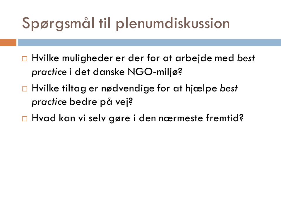 Spørgsmål til plenumdiskussion  Hvilke muligheder er der for at arbejde med best practice i det danske NGO-miljø.