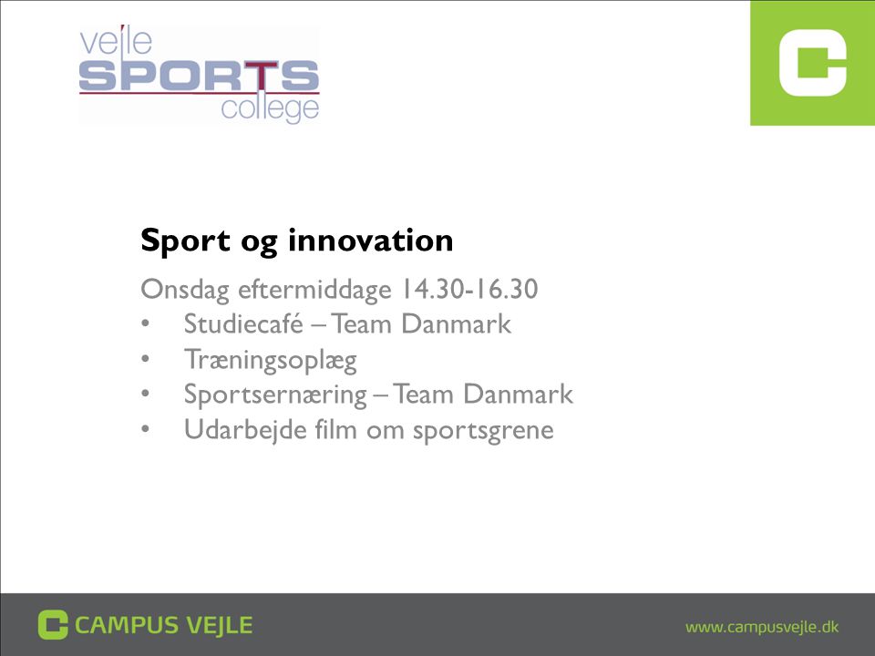 Sport og innovation Onsdag eftermiddage • Studiecafé – Team Danmark • Træningsoplæg • Sportsernæring – Team Danmark • Udarbejde film om sportsgrene